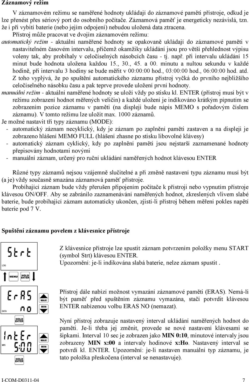 Přístroj může pracovat ve dvojím záznamovém režimu: automatický režim - aktuální naměřené hodnoty se opakovaně ukládají do záznamové paměti v nastavitelném časovém intervalu, přičemž okamžiky