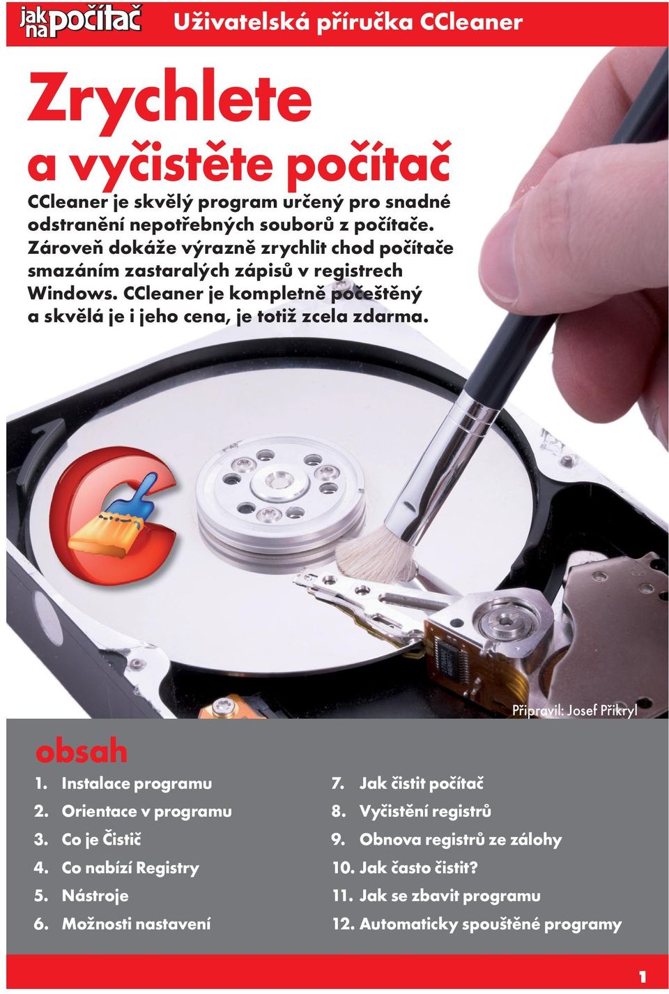 CCleaner je kompletně počeštěný a skvělá je i jeho cena, je totiž zcela zdarma. obsah 1. Instalace programu 2. Orientace v programu 3. Co je Čistič 4.