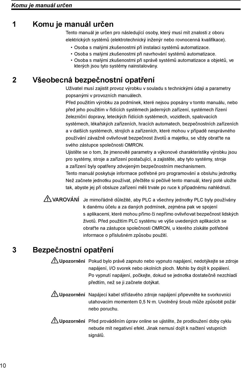 Osoba s malými zkušenostmi při správě systémů automatizace a objektů, ve kterých jsou tyto systémy nainstalovány.