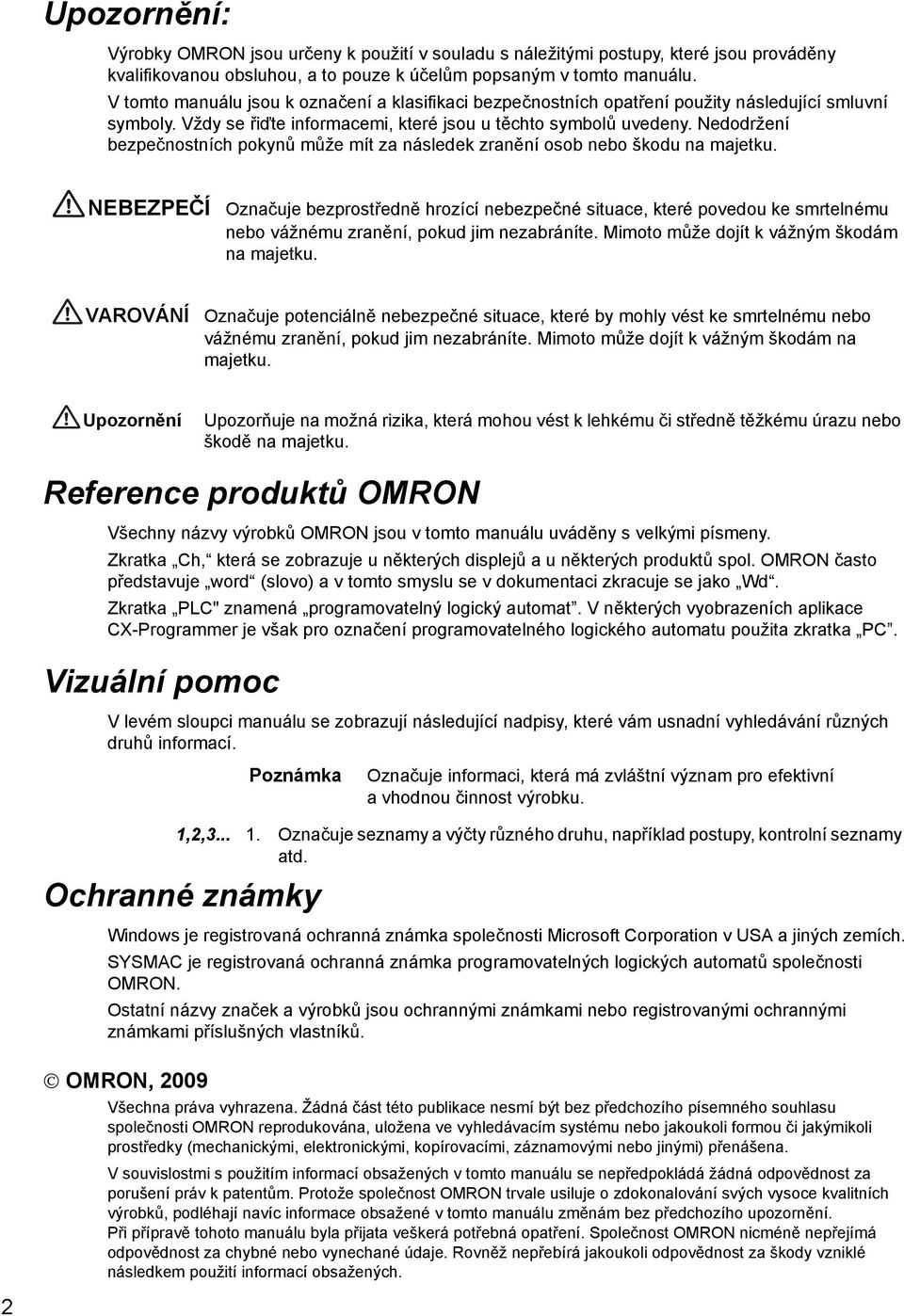 Nedodržení bezpečnostních pokynů může mít za následek zranění osob nebo škodu na majetku.