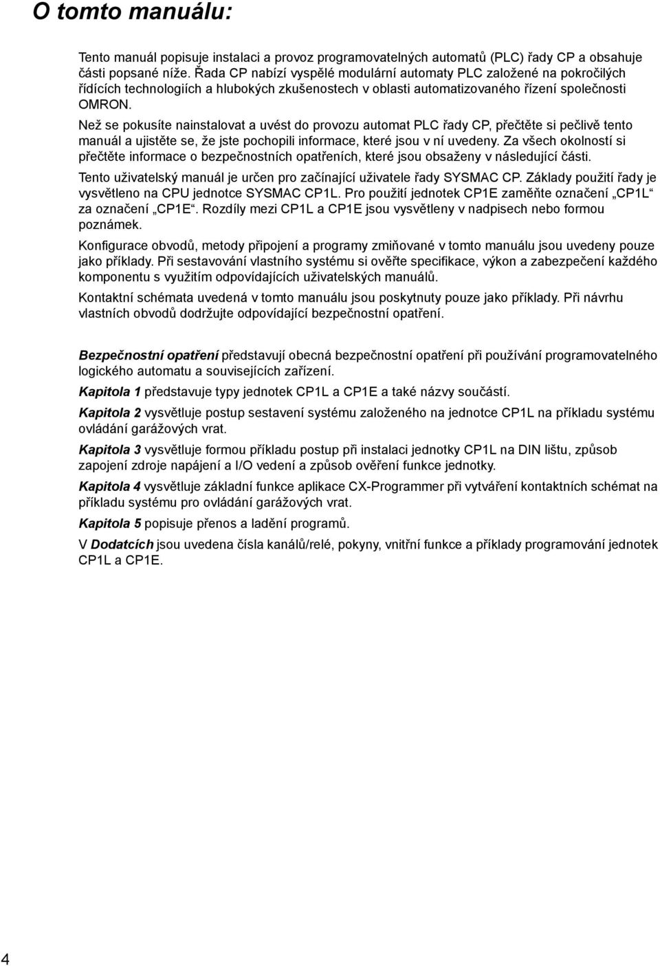 Než se pokusíte nainstalovat a uvést do provozu automat PLC řady CP, přečtěte si pečlivě tento manuál a ujistěte se, že jste pochopili informace, které jsou v ní uvedeny.