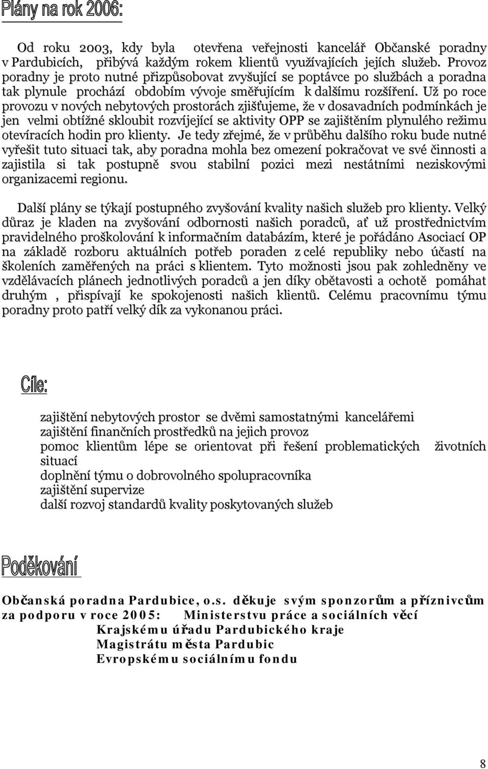 Už po roce provozu v nových nebytových prostorách zjišťujeme, že v dosavadních podmínkách je jen velmi obtížné skloubit rozvíjející se aktivity OPP se zajištěním plynulého režimu otevíracích hodin