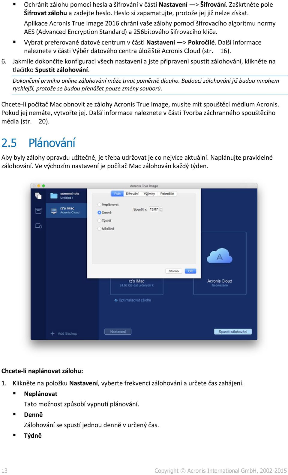 Vybrat preferované datové centrum v části Nastavení > Pokročilé. Další informace naleznete v části Výběr datového centra úložiště Acronis Cloud (str. 16). 6.