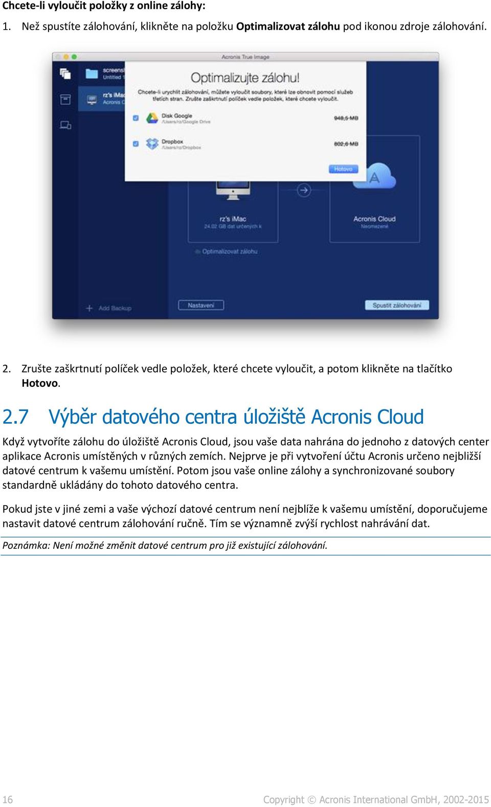 7 Výběr datového centra úložiště Acronis Cloud Když vytvoříte zálohu do úložiště Acronis Cloud, jsou vaše data nahrána do jednoho z datových center aplikace Acronis umístěných v různých zemích.