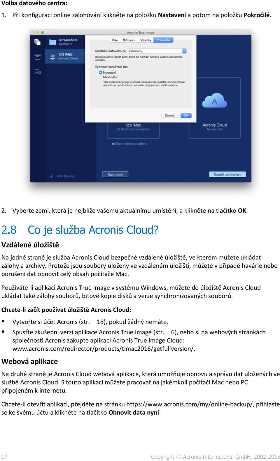 Vzdálené úložiště Na jedné straně je služba Acronis Cloud bezpečné vzdálené úložiště, ve kterém můžete ukládat zálohy a archivy.
