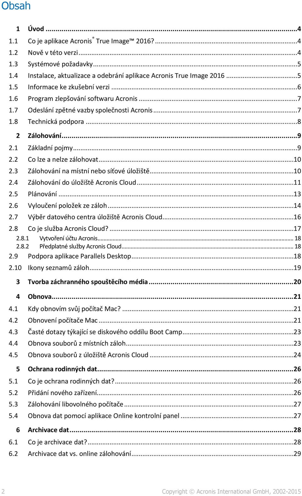 ..10 2.3 Zálohování na místní nebo síťové úložiště...10 2.4 Zálohování do úložiště Acronis Cloud...11 2.5 Plánování...13 2.6 Vyloučení položek ze záloh...14 2.