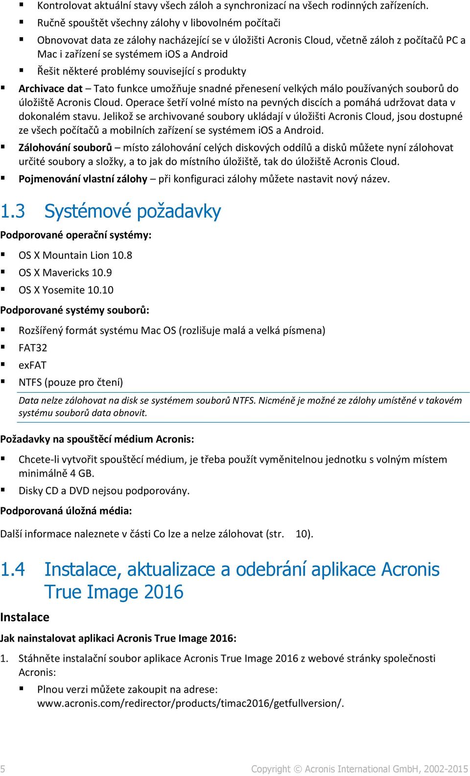 některé problémy související s produkty Archivace dat Tato funkce umožňuje snadné přenesení velkých málo používaných souborů do úložiště Acronis Cloud.