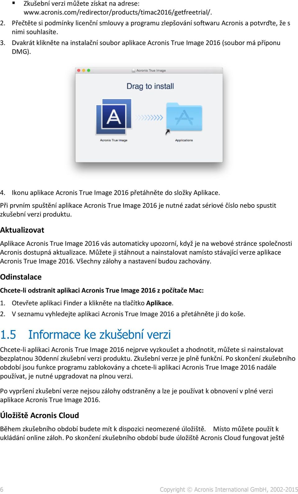 Dvakrát klikněte na instalační soubor aplikace Acronis True Image 2016 (soubor má příponu DMG). 4. Ikonu aplikace Acronis True Image 2016 přetáhněte do složky Aplikace.