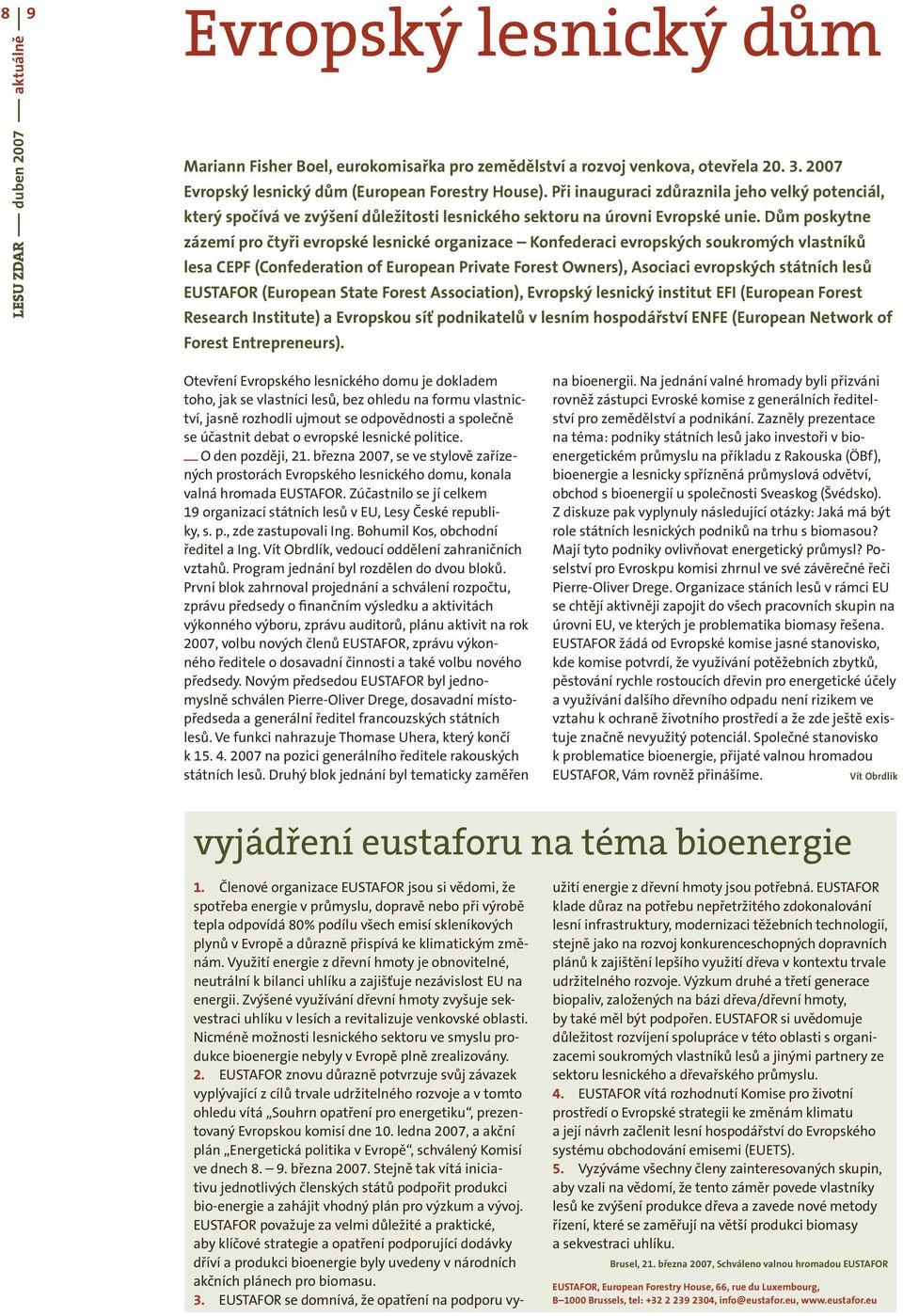 Dům poskytne zázemí pro čtyři evropské lesnické organizace Konfederaci evropských soukromých vlastníků lesa CEPF (Confederation of European Private Forest Owners), Asociaci evropských státních lesů