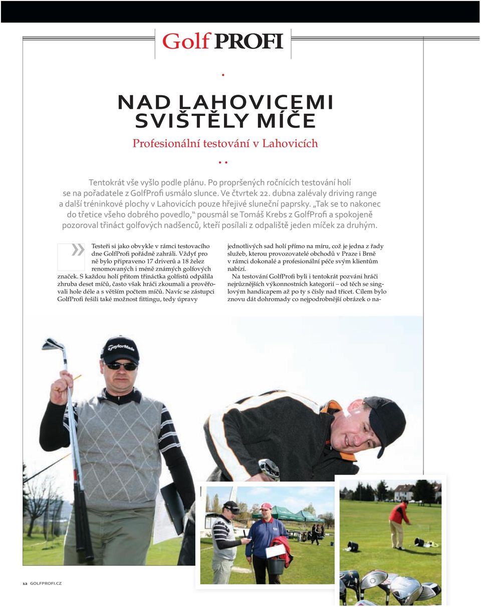 Tak se to nakonec do třetice všeho dobrého povedlo, pousmál se Tomáš Krebs z golfprofi a spokojeně pozoroval třináct golfových nadšenců, kteří posílali z odpaliště jeden míček za druhým.