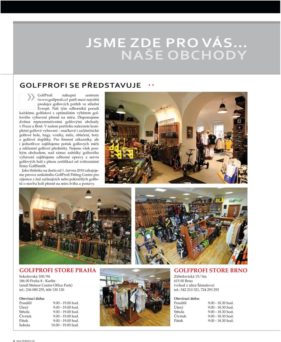 V našem portfoliu naleznete kompletní golfové vybavení - značkové i začátečnické golfové hole, bagy, vozíky, míče, oblečení, boty a golfové doplňky.