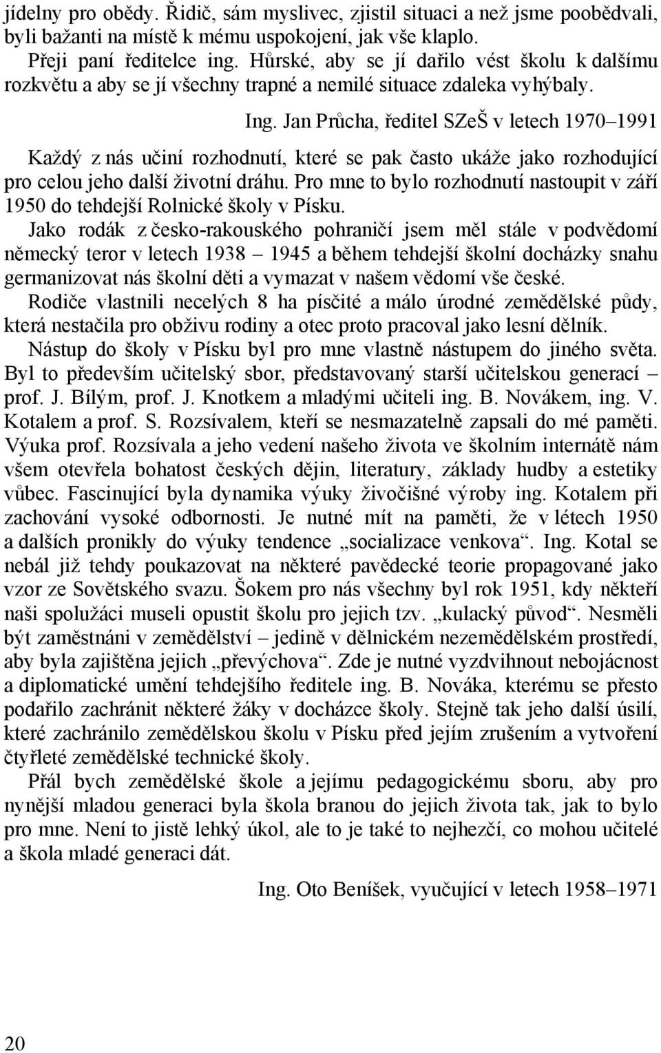 Jan Průcha, ředitel SZeŠ v letech 1970 1991 Každý z nás učiní rozhodnutí, které se pak často ukáže jako rozhodující pro celou jeho další životní dráhu.