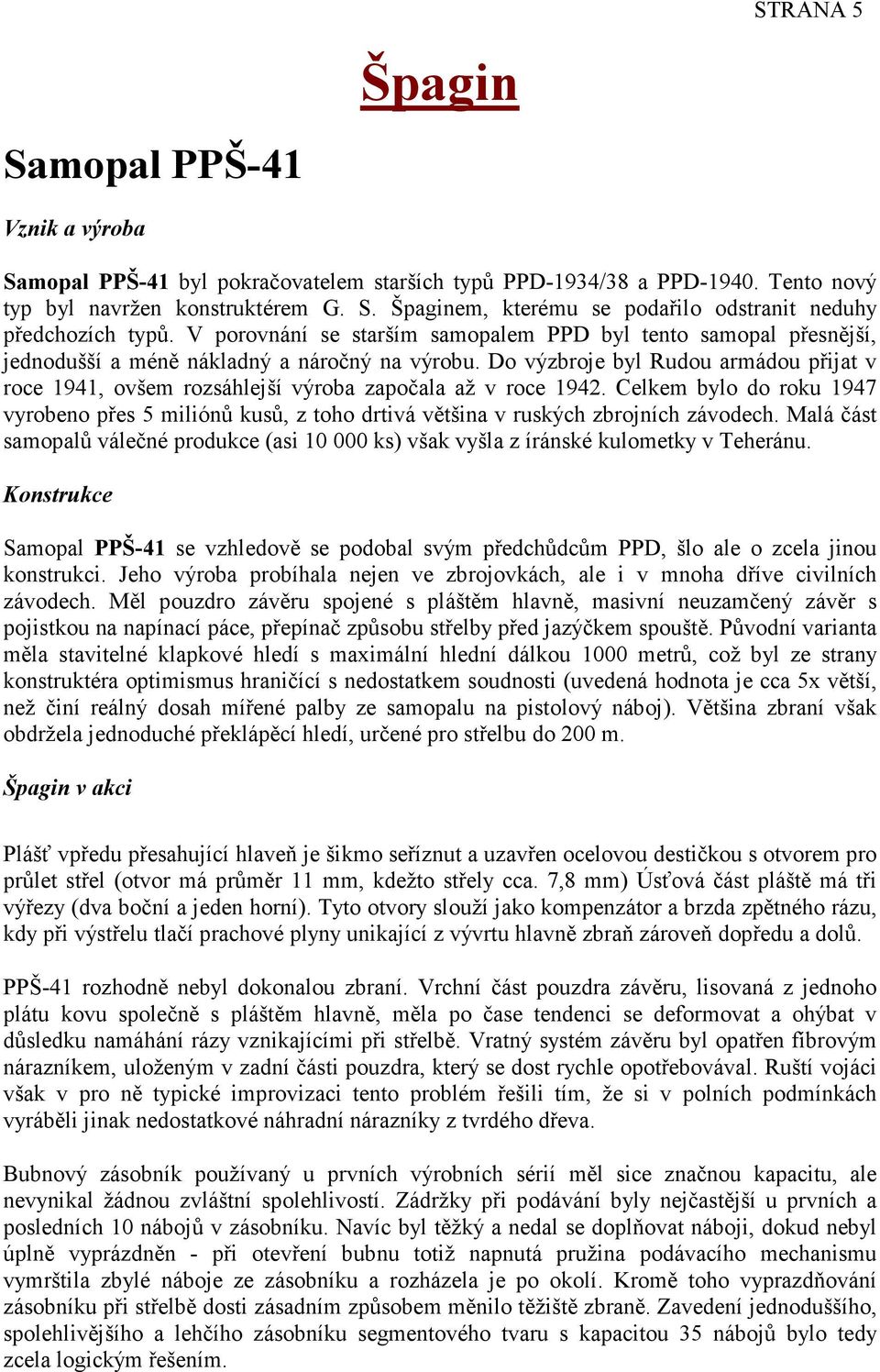 Do výzbroje byl Rudou armádou přijat v roce 1941, ovšem rozsáhlejší výroba započala až v roce 1942.