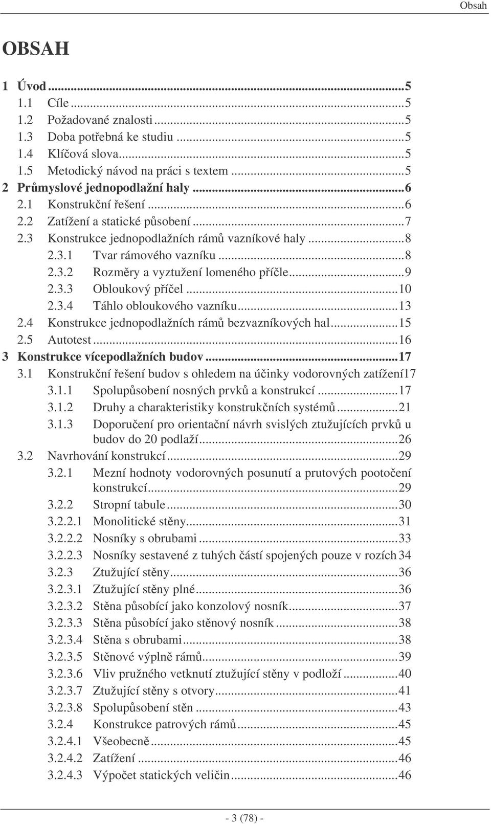 3.4 Táhlo obloukového vazníku...13.4 Konstrukce jednopodlažních rám bezvazníkových hal...15.5 Autotest...16 3 Konstrukce vícepodlažních budov...17 3.