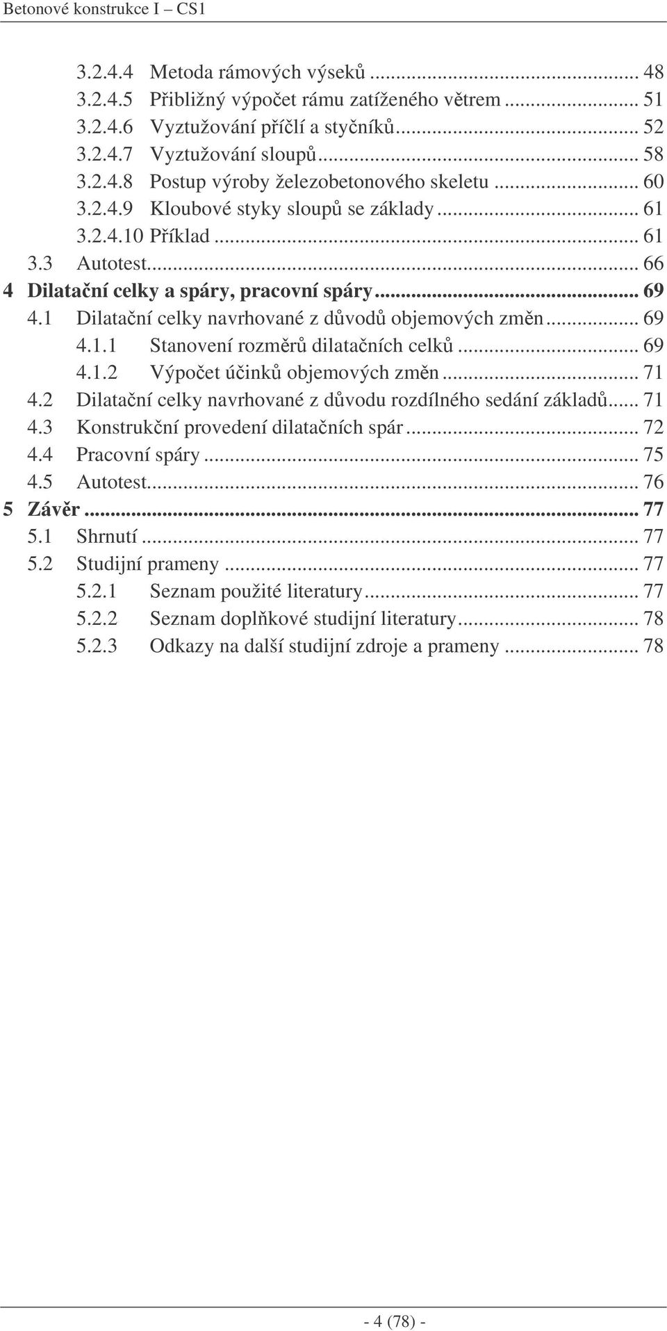 .. 69 4.1. Výpoet úink objemových zmn... 71 4. Dilataní celky navrhované z dvodu rozdílného sedání základ... 71 4.3 Konstrukní provedení dilataních spár... 7 4.4 Pracovní spáry... 75 4.5 Autotest.