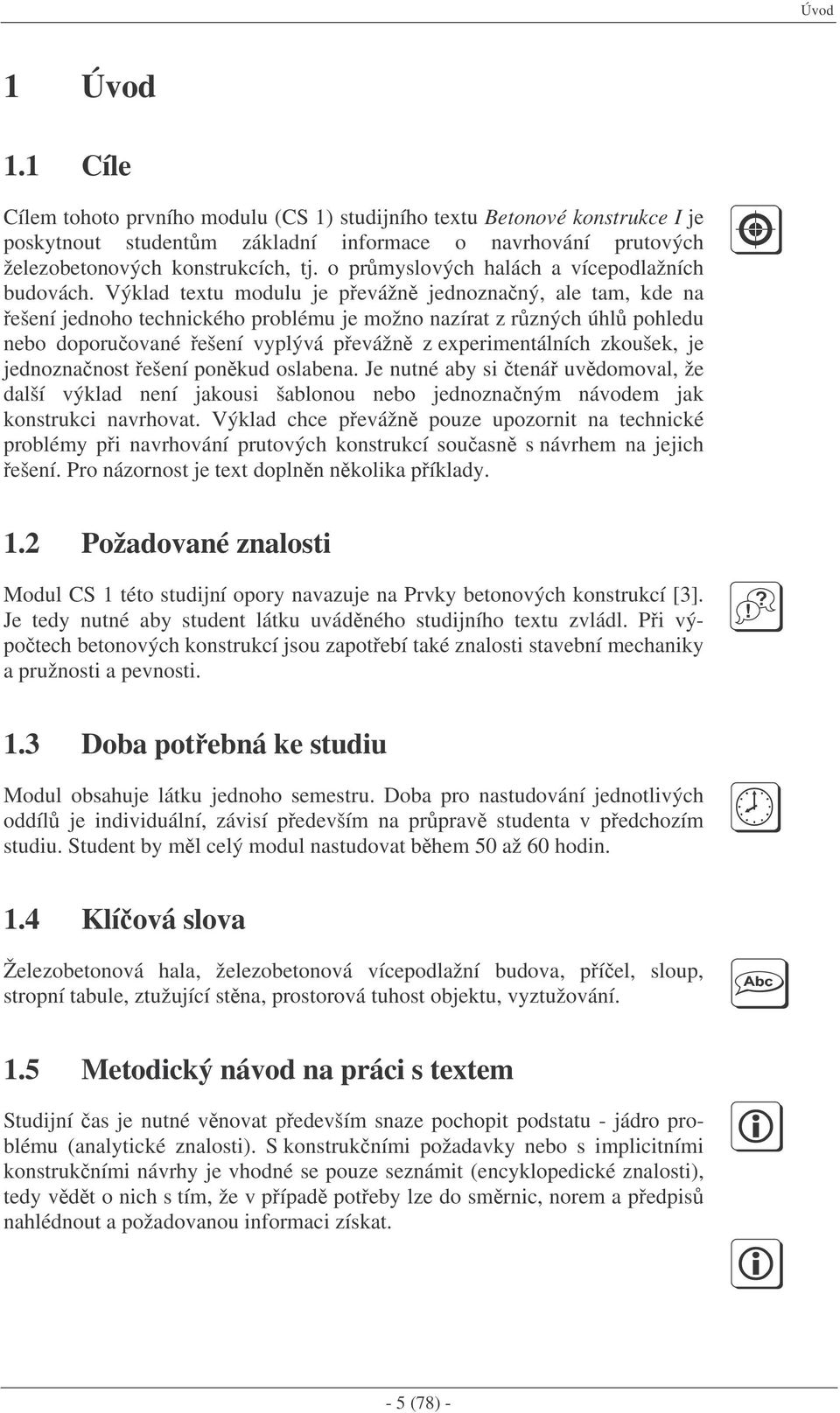 Výklad textu modulu je pevážn jednoznaný, ale tam, kde na ešení jednoho technického problému je možno nazírat z rzných úhl pohledu nebo doporuované ešení vyplývá pevážn z experimentálních zkoušek, je