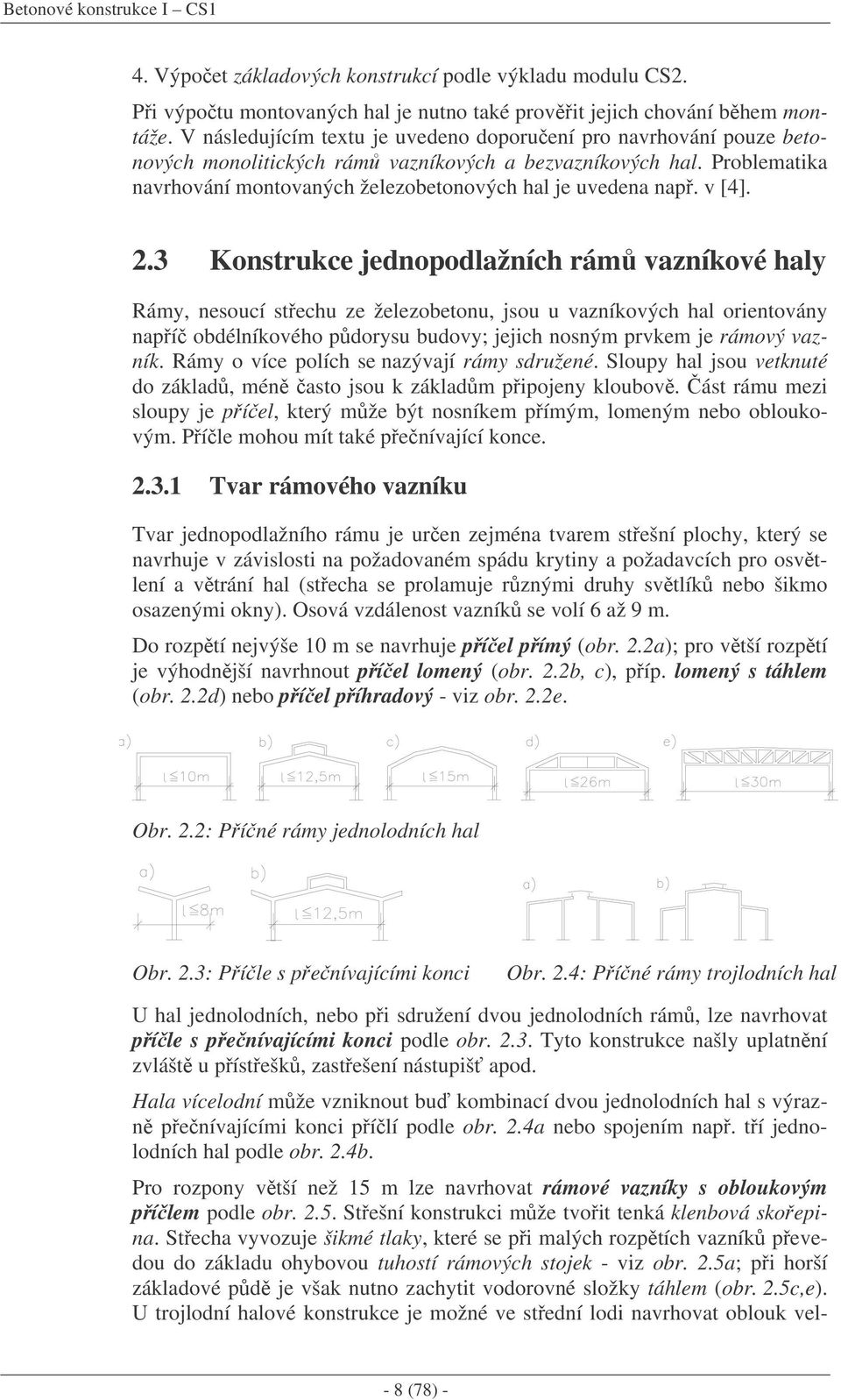 v [4]..3 Konstrukce jednopodlažních rám vazníkové haly Rámy, nesoucí stechu ze železobetonu, jsou u vazníkových hal orientovány napí obdélníkového pdorysu budovy; jejich nosným prvkem je rámový vazník.