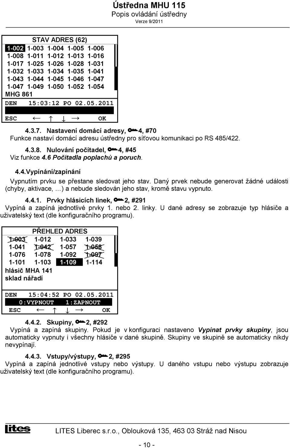 02.05.2011.. ESC OK 4.3.7. Nastavení domácí adresy, f4, #70 Funkce nastaví domácí adresu ústředny pro síťovou komunikaci po RS 485/422. 4.3.8. Nulování počítadel, f4, #45 Viz funkce 4.