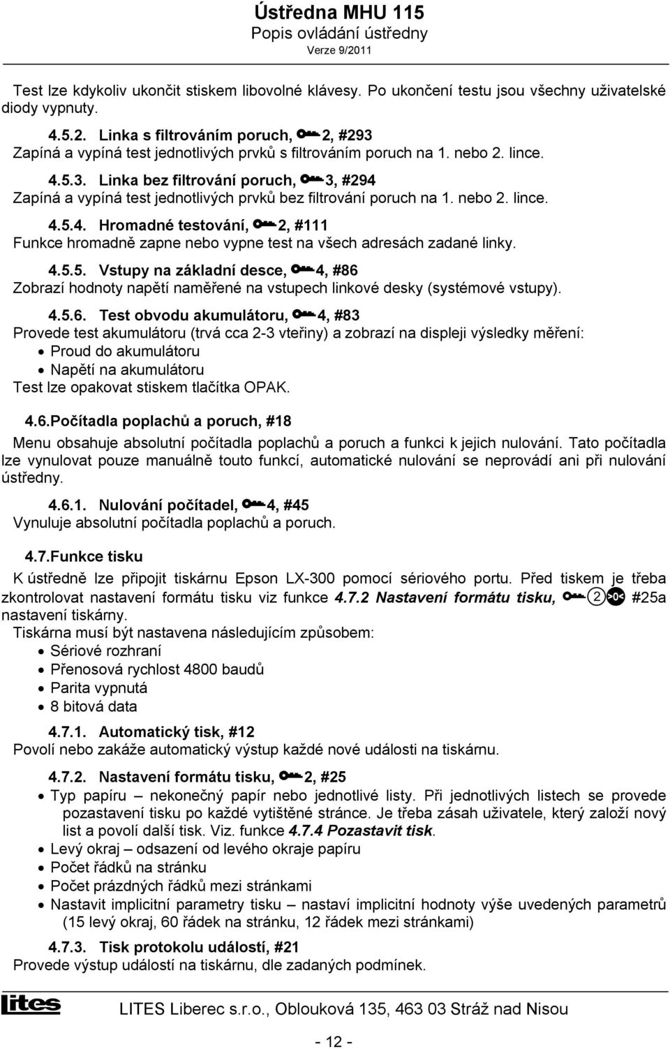 nebo 2. lince. 4.5.4. Hromadné testování, f2, #111 Funkce hromadně zapne nebo vypne test na všech adresách zadané linky. 4.5.5. Vstupy na základní desce, f4, #86 Zobrazí hodnoty napětí naměřené na vstupech linkové desky (systémové vstupy).