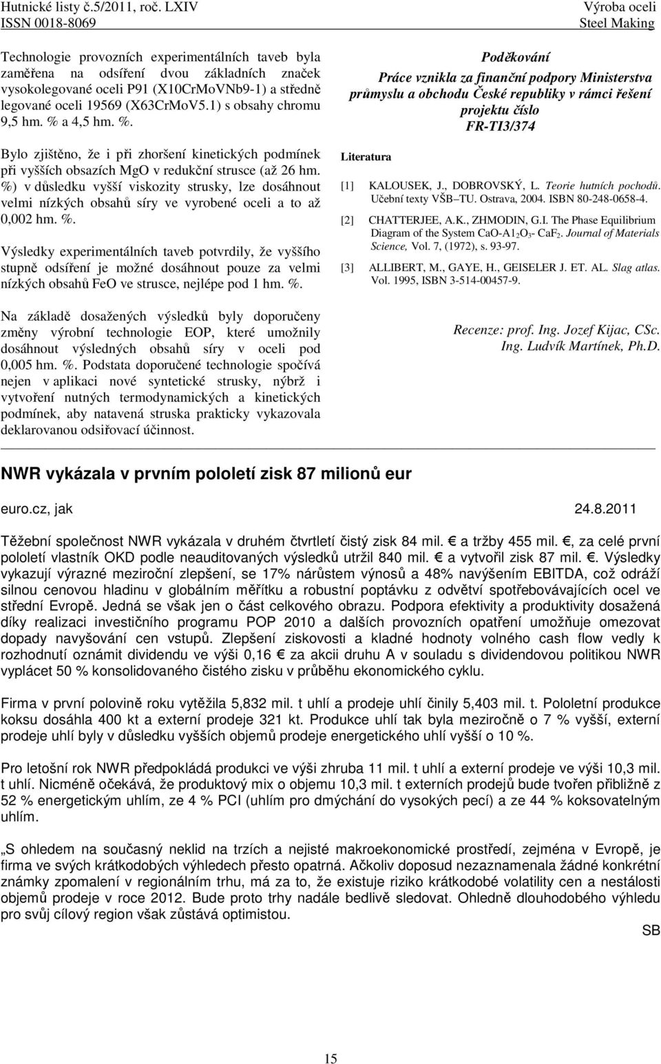 1) s obsahy chromu 9,5 hm. % a 4,5 hm. %. Bylo zjištěno, že i při zhoršení kinetických podmínek při vyšších obsazích MgO v redukční strusce (až 26 hm.