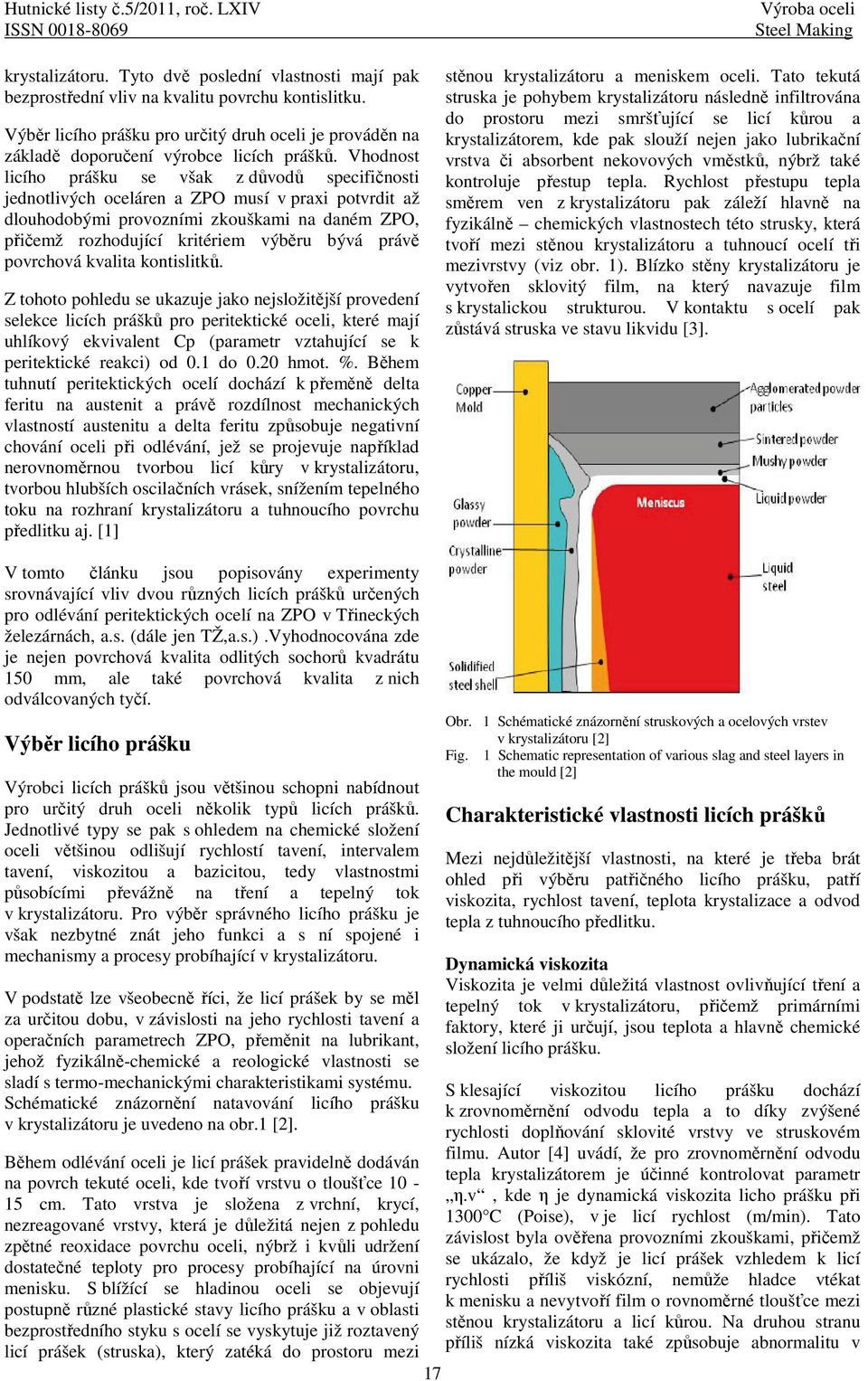 Vhodnost licího prášku se však z důvodů specifičnosti jednotlivých oceláren a ZPO musí v praxi potvrdit až dlouhodobými provozními zkouškami na daném ZPO, přičemž rozhodující kritériem výběru bývá