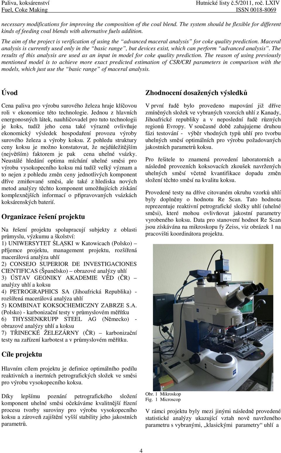 The aim of the project is verification of using the advanced maceral analysis for coke quality prediction.