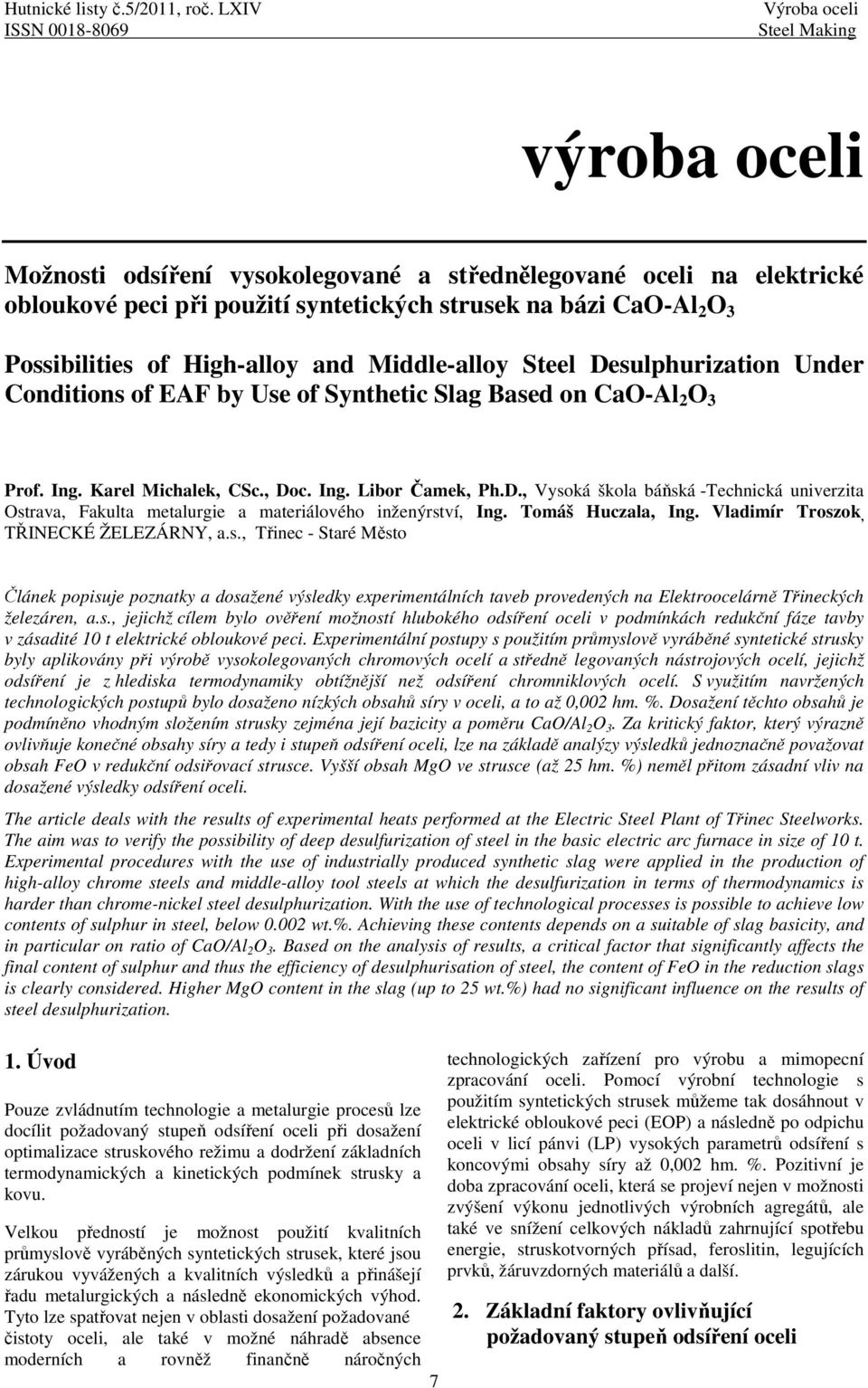 Possibilities of High-alloy and Middle-alloy Steel Desulphurization Under Conditions of EAF by Use of Synthetic Slag Based on CaO-Al 2 O 3 Prof. Ing. Karel Michalek, CSc., Doc. Ing. Libor Čamek, Ph.D., Vysoká škola báňská -Technická univerzita Ostrava, Fakulta metalurgie a materiálového inženýrství, Ing.