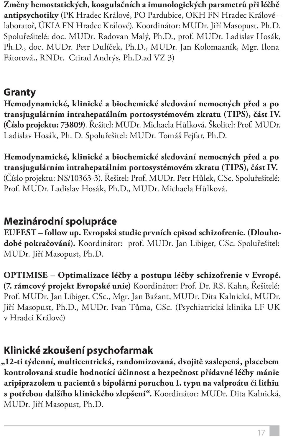 Ctirad Andrýs, Ph.D.ad VZ 3) Granty Hemodynamické, klinické a biochemické sledování nemocných před a po transjugulárním intrahepatálním portosystémovém zkratu (TIPS), část IV. (Číslo projektu: 73809).