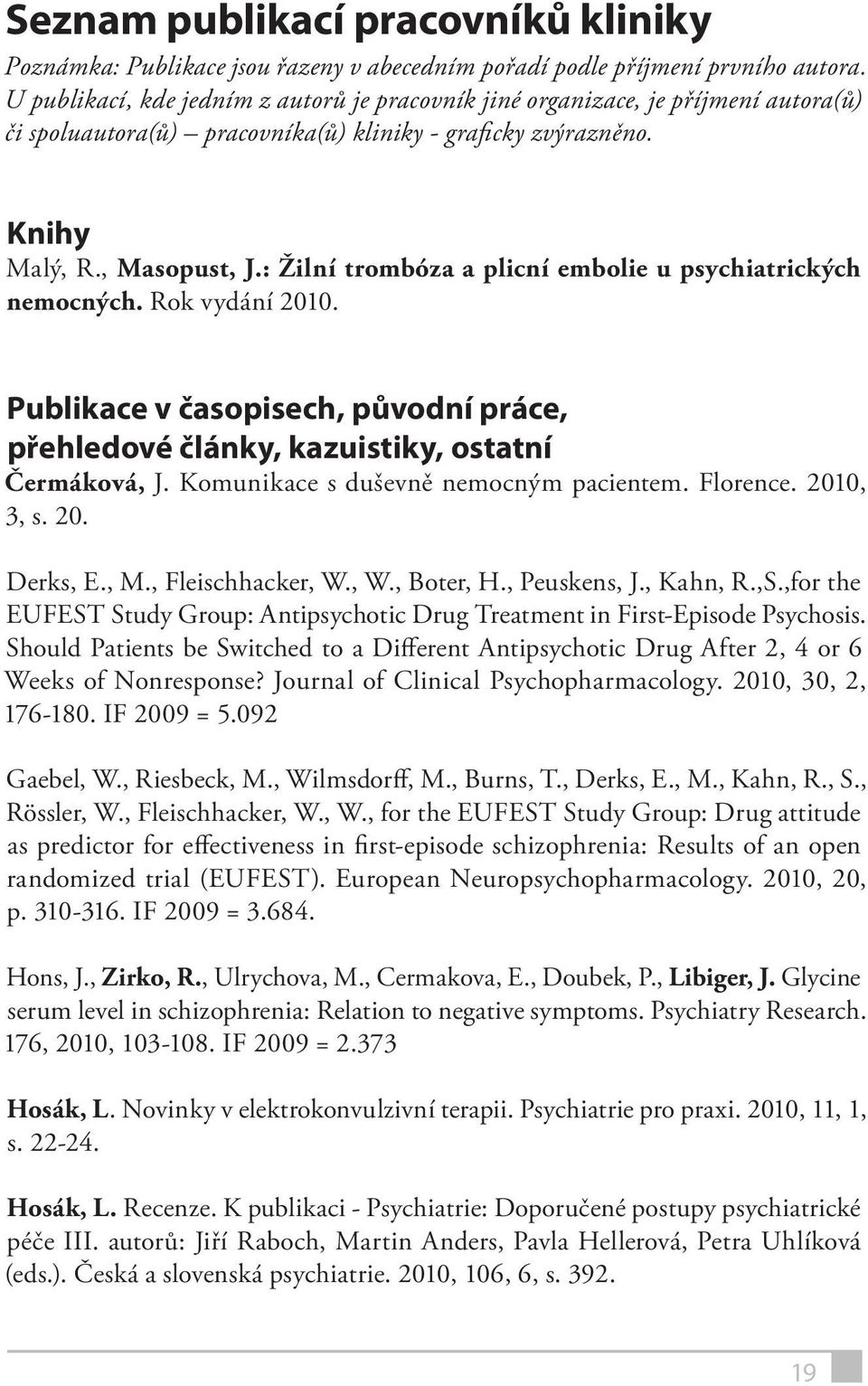 : Žilní trombóza a plicní embolie u psychiatrických nemocných. Rok vydání 2010. Publikace v časopisech, původní práce, přehledové články, kazuistiky, ostatní Čermáková, J.