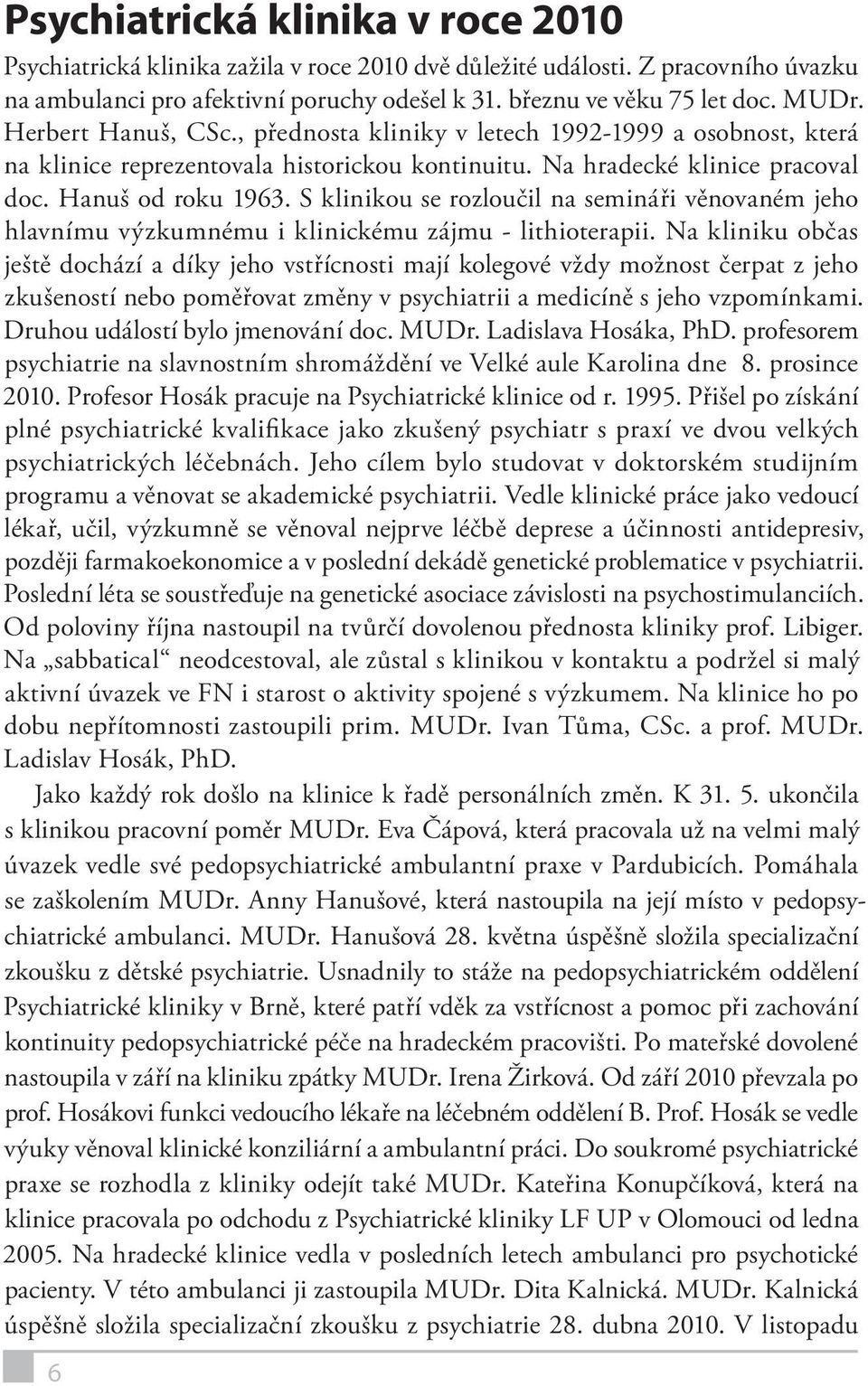 S klinikou se rozloučil na semináři věnovaném jeho hlavnímu výzkumnému i klinickému zájmu - lithioterapii.