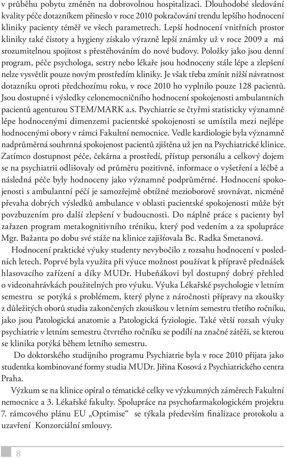 Lepší hodnocení vnitřních prostor kliniky také čistoty a hygieny získalo výrazně lepší známky už v roce 2009 a má srozumitelnou spojitost s přestěhováním do nové budovy.