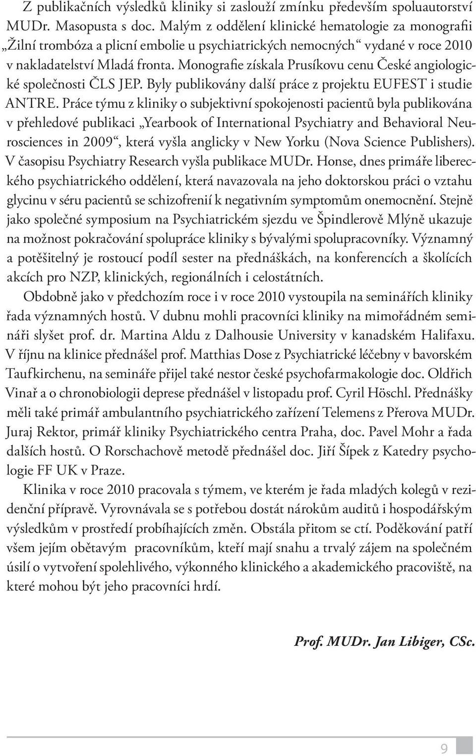 Monografie získala Prusíkovu cenu České angiologické společnosti ČLS JEP. Byly publikovány další práce z projektu EUFEST i studie ANTRE.