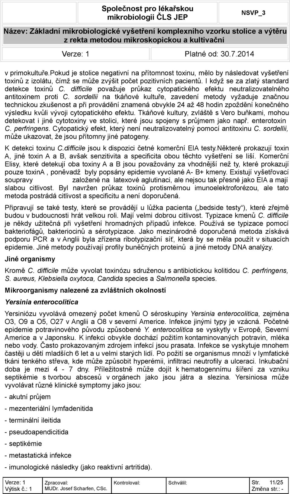 sordellii na tkáňové kultuře, zavedení metody vyžaduje značnou technickou zkušenost a při provádění znamená obvykle 24 až 48 hodin zpoždění konečného výsledku kvůli vývoji cytopatického efektu.