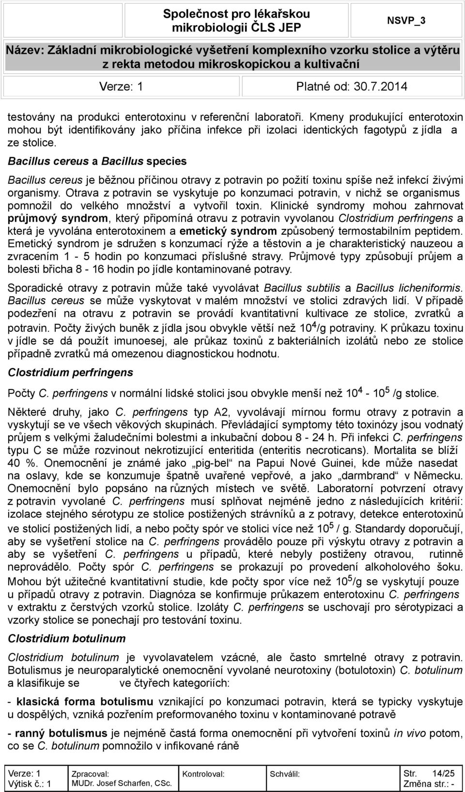 Bacillus cereus a Bacillus species Bacillus cereus je běžnou příčinou otravy z potravin po požití toxinu spíše než infekcí živými organismy.