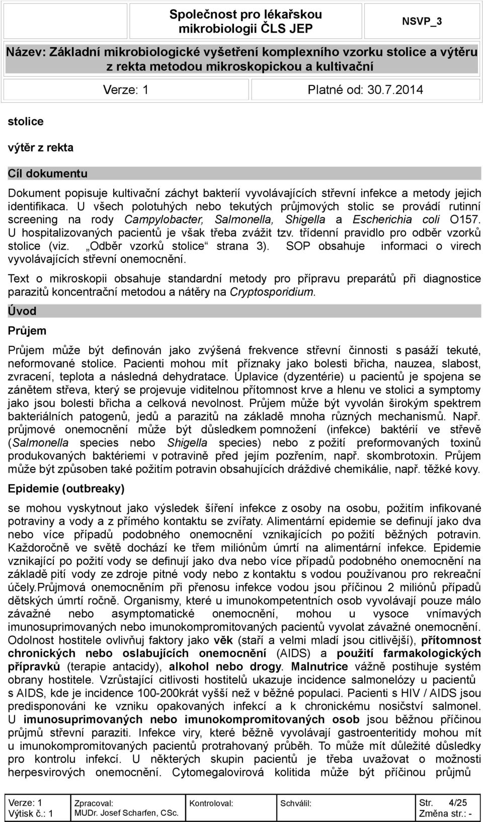 U hospitalizovaných pacientů je však třeba zvážit tzv. třídenní pravidlo pro odběr vzorků stolice (viz. Odběr vzorků stolice strana 3).