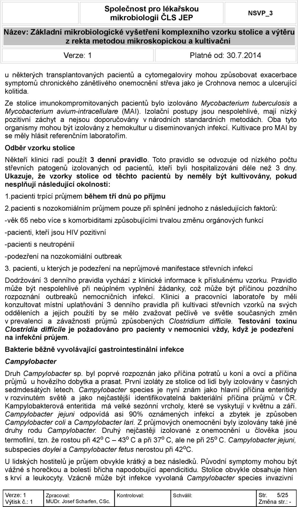 Ze stolice imunokompromitovaných pacientů bylo izolováno Mycobacterium tuberculosis a Mycobacterium avium-intracellulare (MAI).