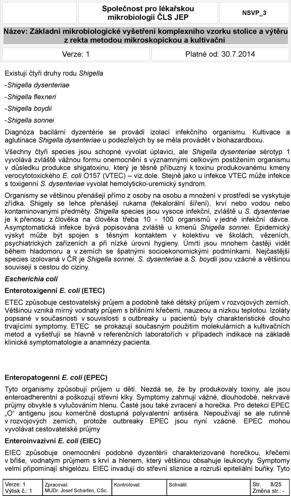 Všechny čtyři species jsou schopné vyvolat úplavici, ale Shigella dysenteriae sérotyp 1 vyvolává zvláště vážnou formu onemocnění s významnými celkovým postižením organismu v důsledku produkce