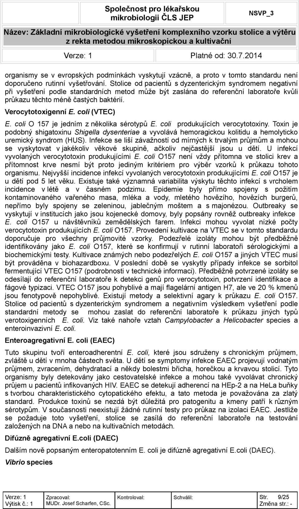 Verocytotoxigenní E. coli (VTEC) E. coli O 157 je jedním z několika sérotypů E. coli produkujících verocytotoxiny.