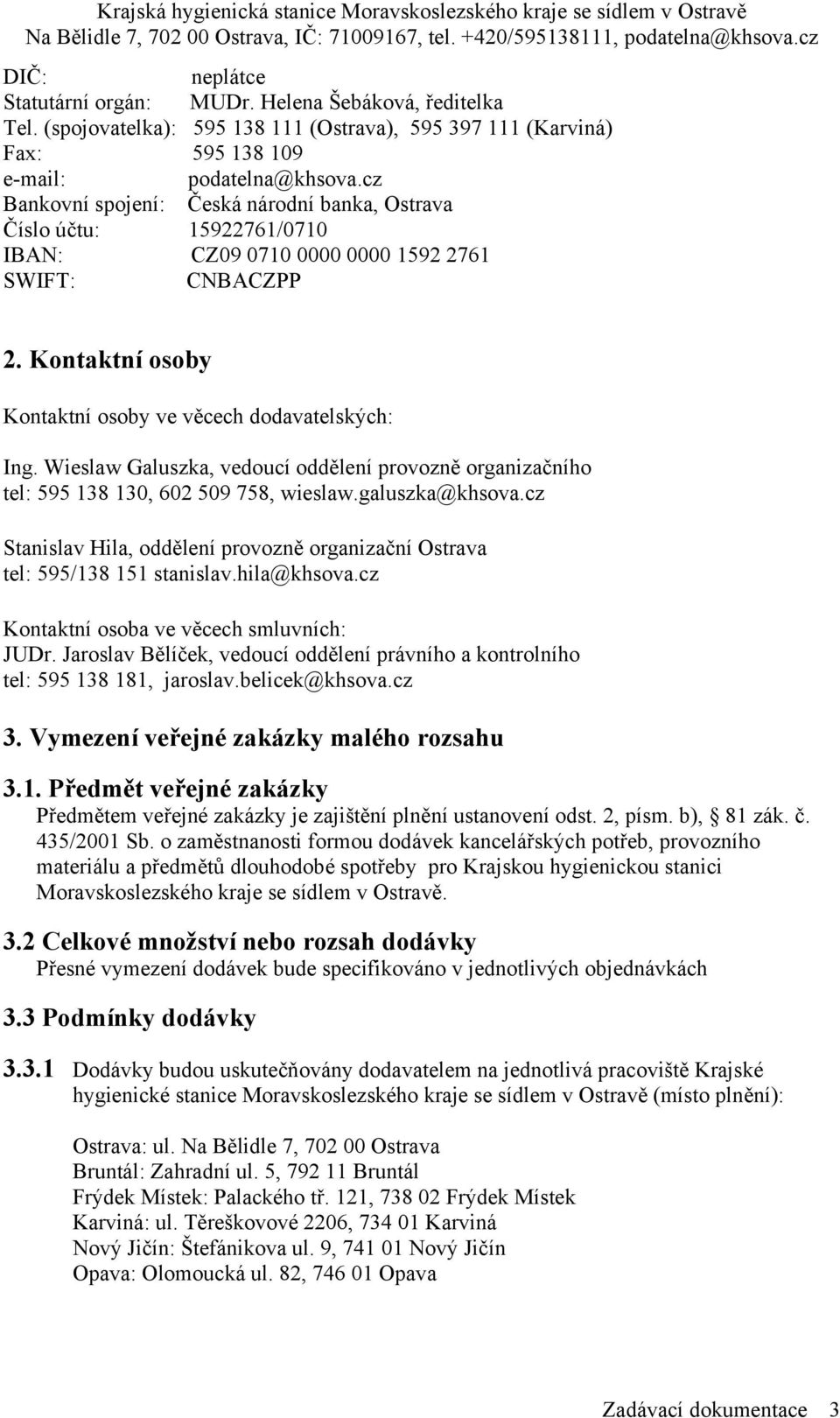 Wieslaw Galuszka, vedoucí oddělení provozně organizačního tel: 595 138 130, 602 509 758, wieslaw.galuszka@khsova.cz Stanislav Hila, oddělení provozně organizační Ostrava tel: 595/138 151 stanislav.