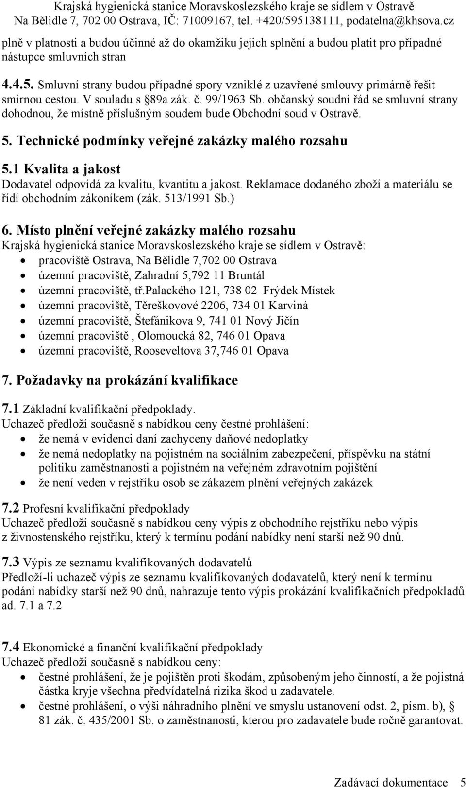 občanský soudní řád se smluvní strany dohodnou, že místně příslušným soudem bude Obchodní soud v Ostravě. 5. Technické podmínky veřejné zakázky malého rozsahu 5.