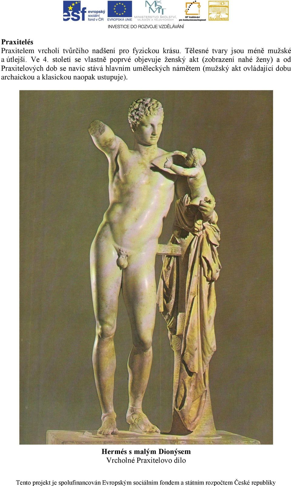 století se vlastně poprvé objevuje ženský akt (zobrazení nahé ženy) a od Praxitelových dob