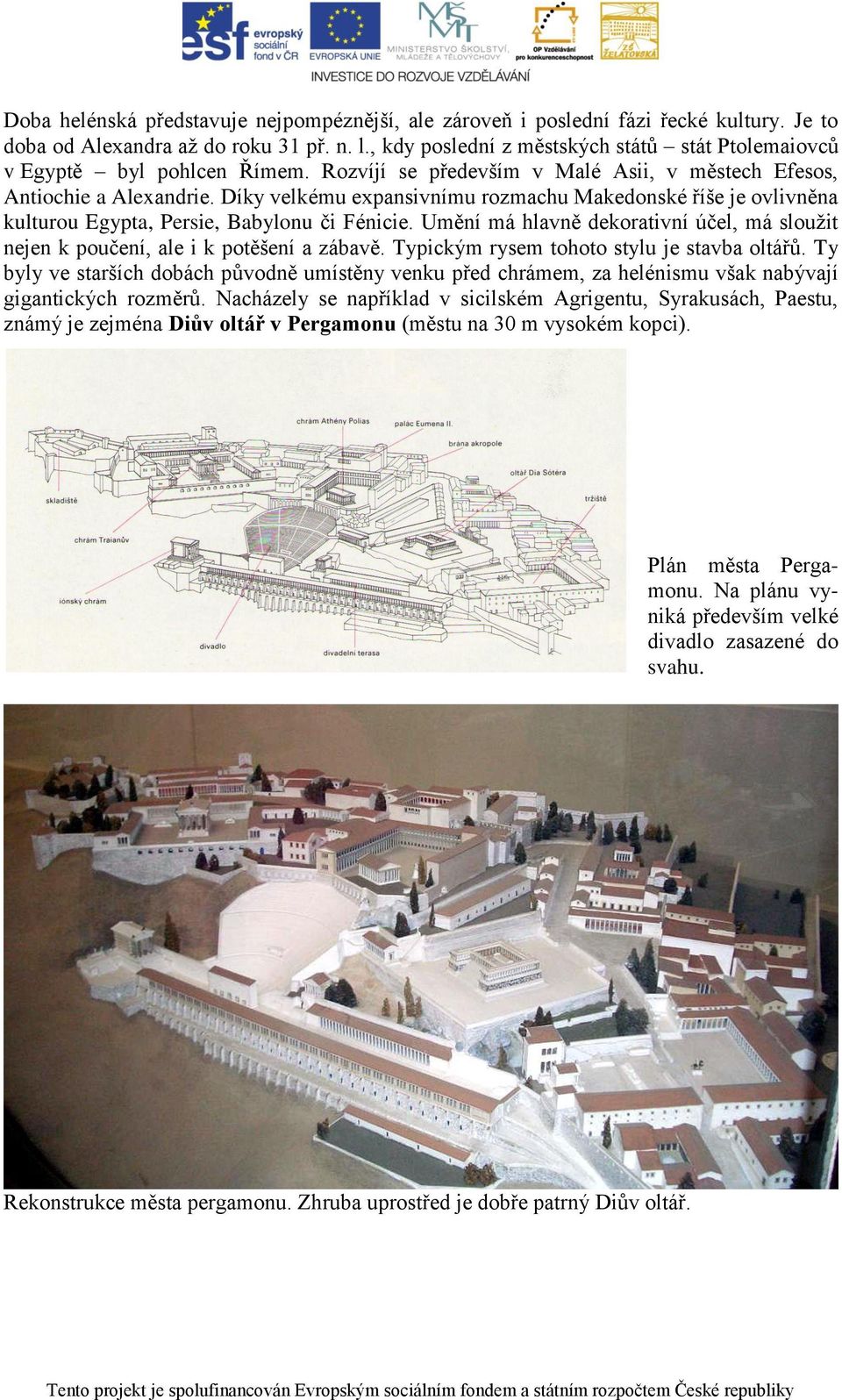 Díky velkému expansivnímu rozmachu Makedonské říše je ovlivněna kulturou Egypta, Persie, Babylonu či Fénicie. Umění má hlavně dekorativní účel, má sloužit nejen k poučení, ale i k potěšení a zábavě.