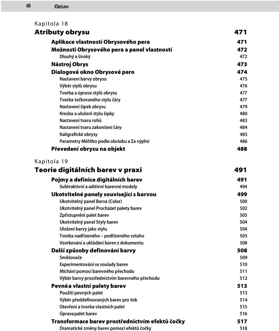 483 Nastavení tvaru zakončení čáry 484 Kaligrafické obrysy 485 Parametry Měřítko podle obrázku a Za výplní 486 Převedení obrysu na objekt 488 Kapitola 19 Teorie digitálních barev v praxi 491 Pojmy a