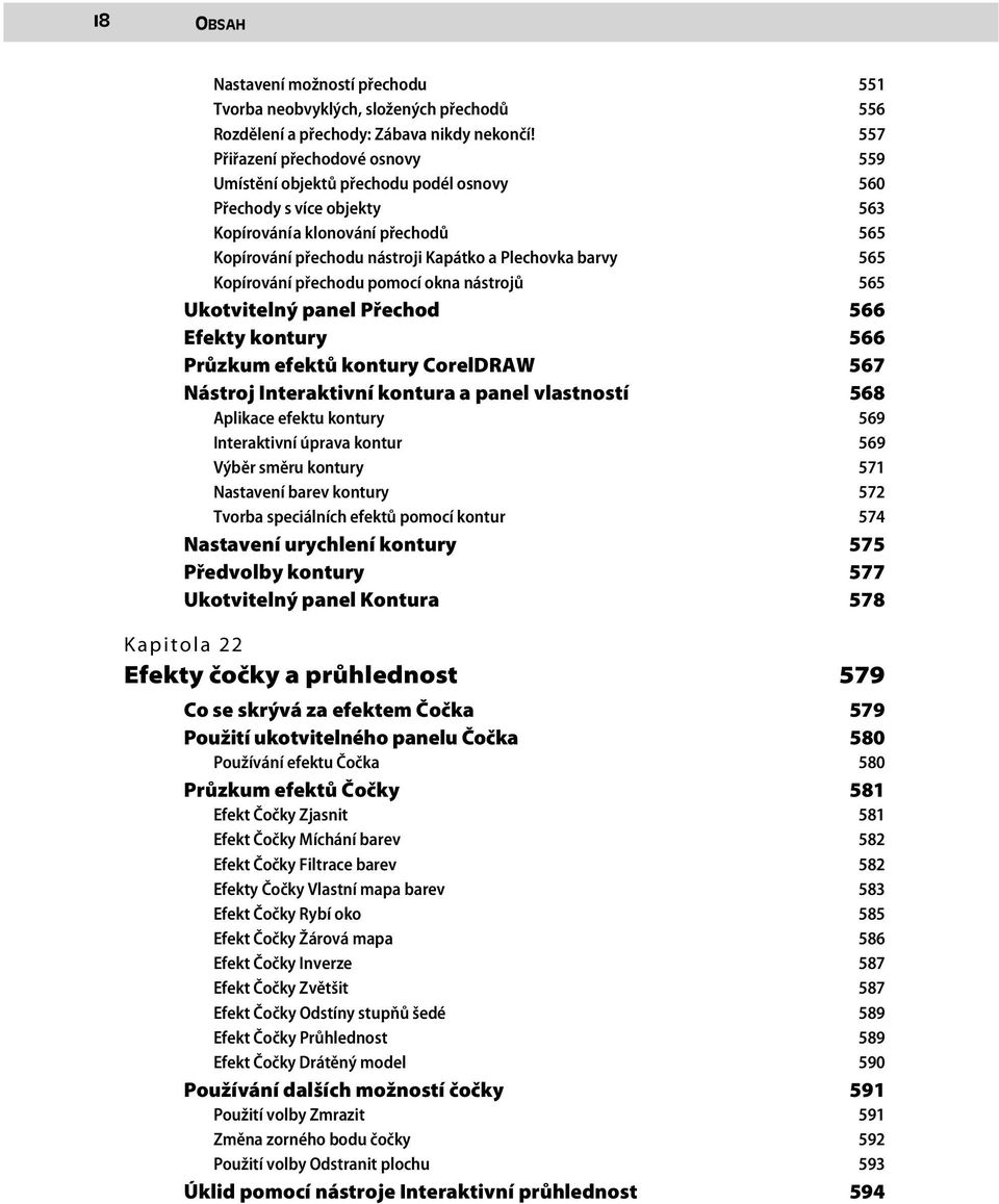 565 Kopírování přechodu pomocí okna nástrojů 565 Ukotvitelný panel Přechod 566 Efekty kontury 566 Průzkum efektů kontury CorelDRAW 567 Nástroj Interaktivní kontura a panel vlastností 568 Aplikace