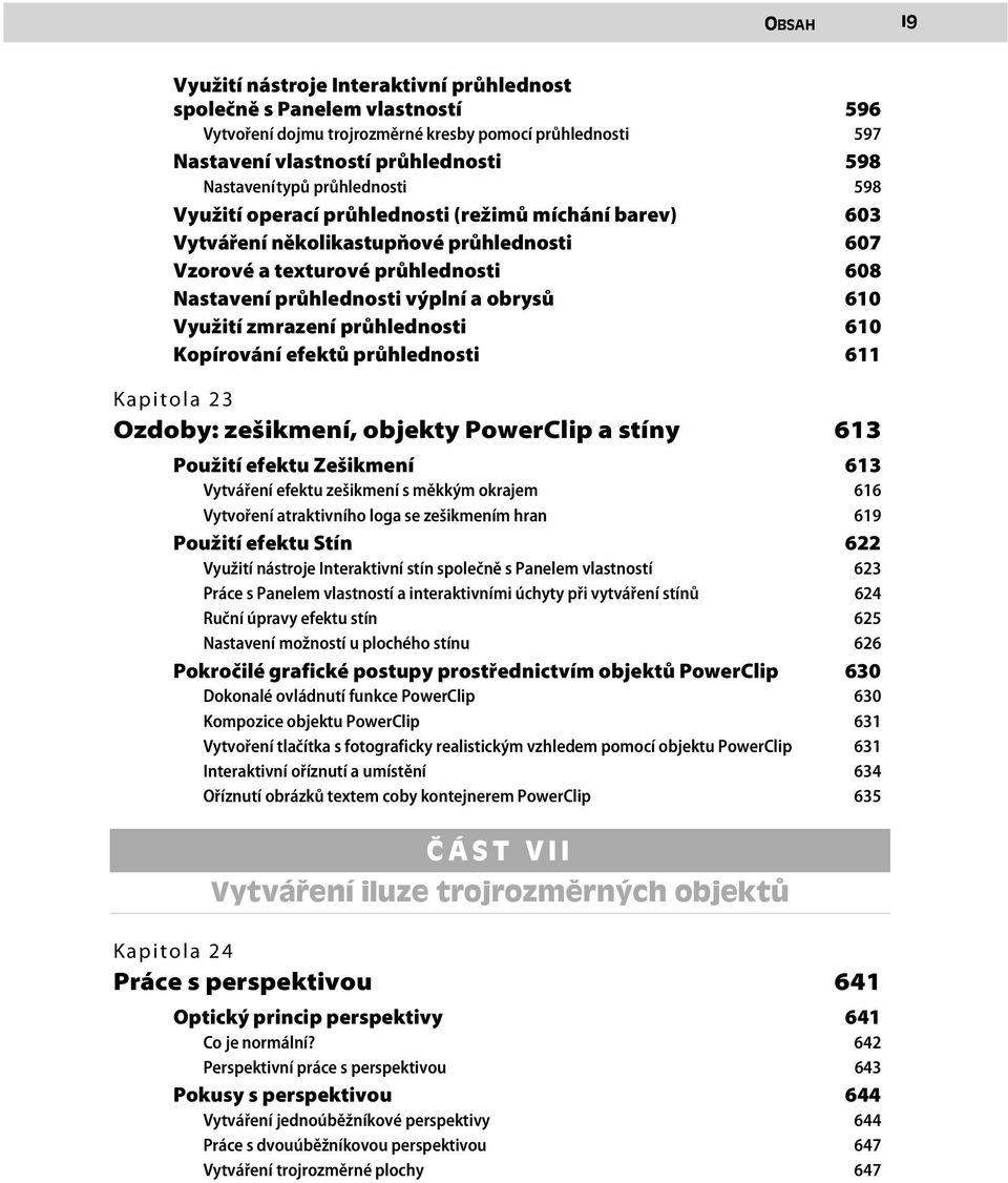 610 Využití zmrazení průhlednosti 610 Kopírování efektů průhlednosti 611 Kapitola 23 Ozdoby: zešikmení, objekty PowerClip a stíny 613 Použití efektu Zešikmení 613 Vytváření efektu zešikmení s měkkým