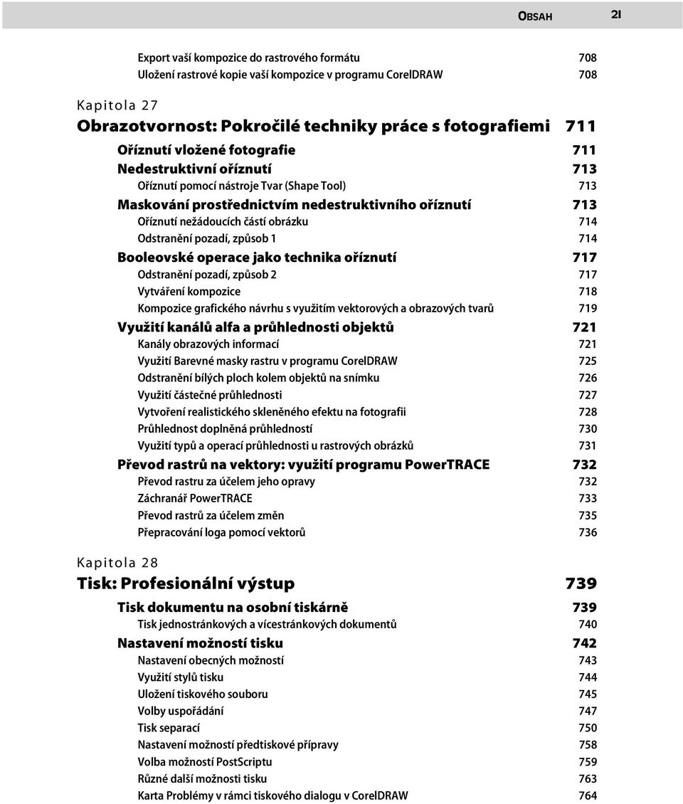 714 Odstranění pozadí, způsob 1 714 Booleovské operace jako technika oříznutí 717 Odstranění pozadí, způsob 2 717 Vytváření kompozice 718 Kompozice grafického návrhu s využitím vektorových a