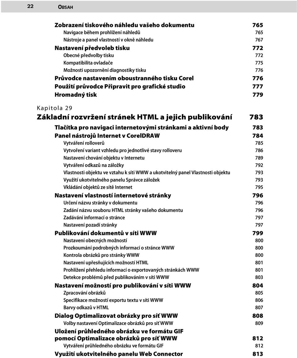 Základní rozvržení stránek HTML a jejich publikování 783 Tlačítka pro navigaci internetovými stránkami a aktivní body 783 Panel nástrojů Internet v CorelDRAW 784 Vytváření rolloverů 785 Vytvoření