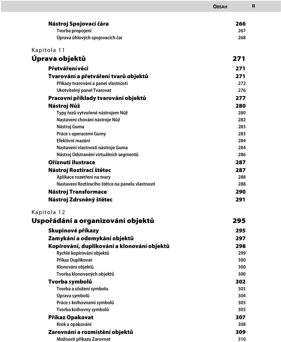 Nástroj Guma 283 Práce s operacemi Gumy 283 Efektivní mazání 284 Nastavení vlastností nástroje Guma 284 Nástroj Odstranění virtuálních segmentů 286 Oříznutí ilustrace 287 Nástroj Roztírací štětec 287