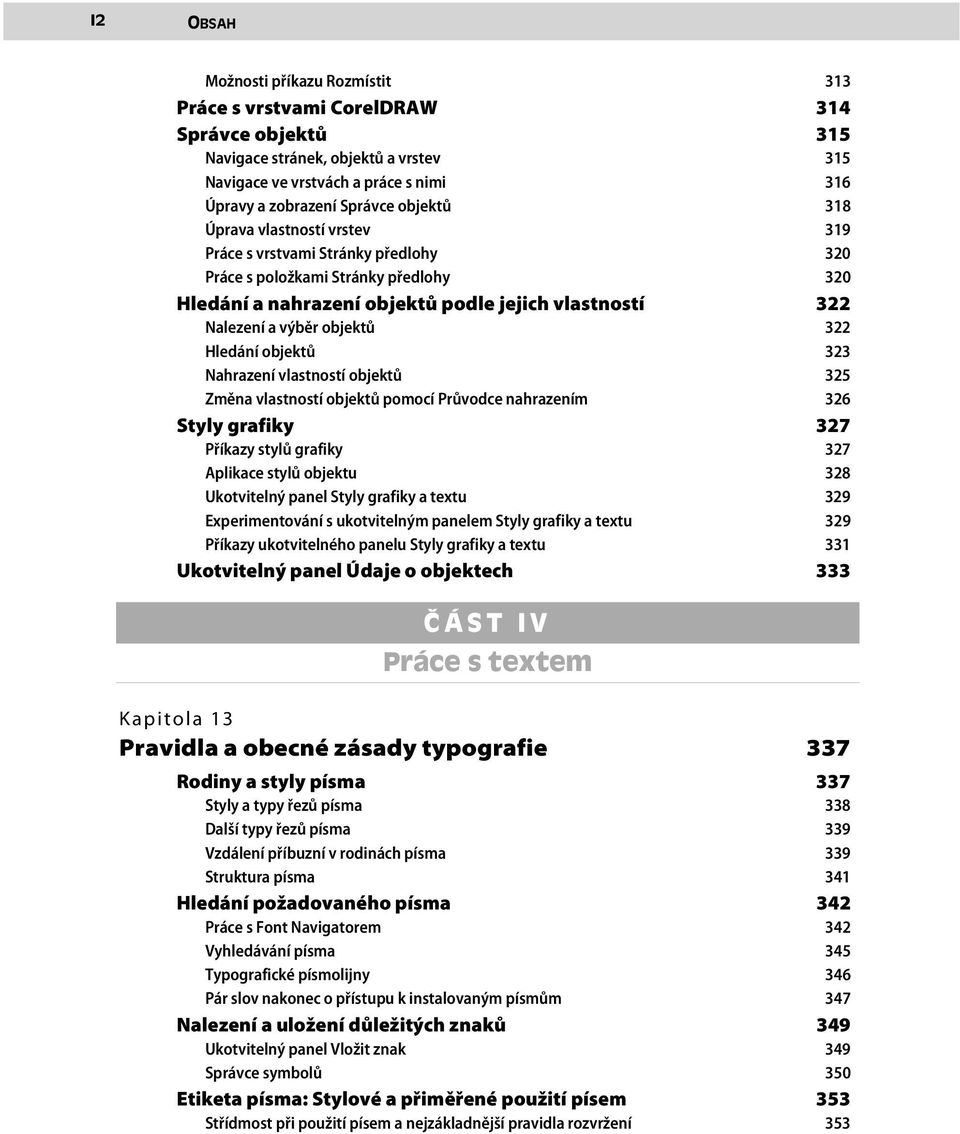 322 Hledání objektů 323 Nahrazení vlastností objektů 325 Změna vlastností objektů pomocí Průvodce nahrazením 326 Styly grafiky 327 Příkazy stylů grafiky 327 Aplikace stylů objektu 328 Ukotvitelný