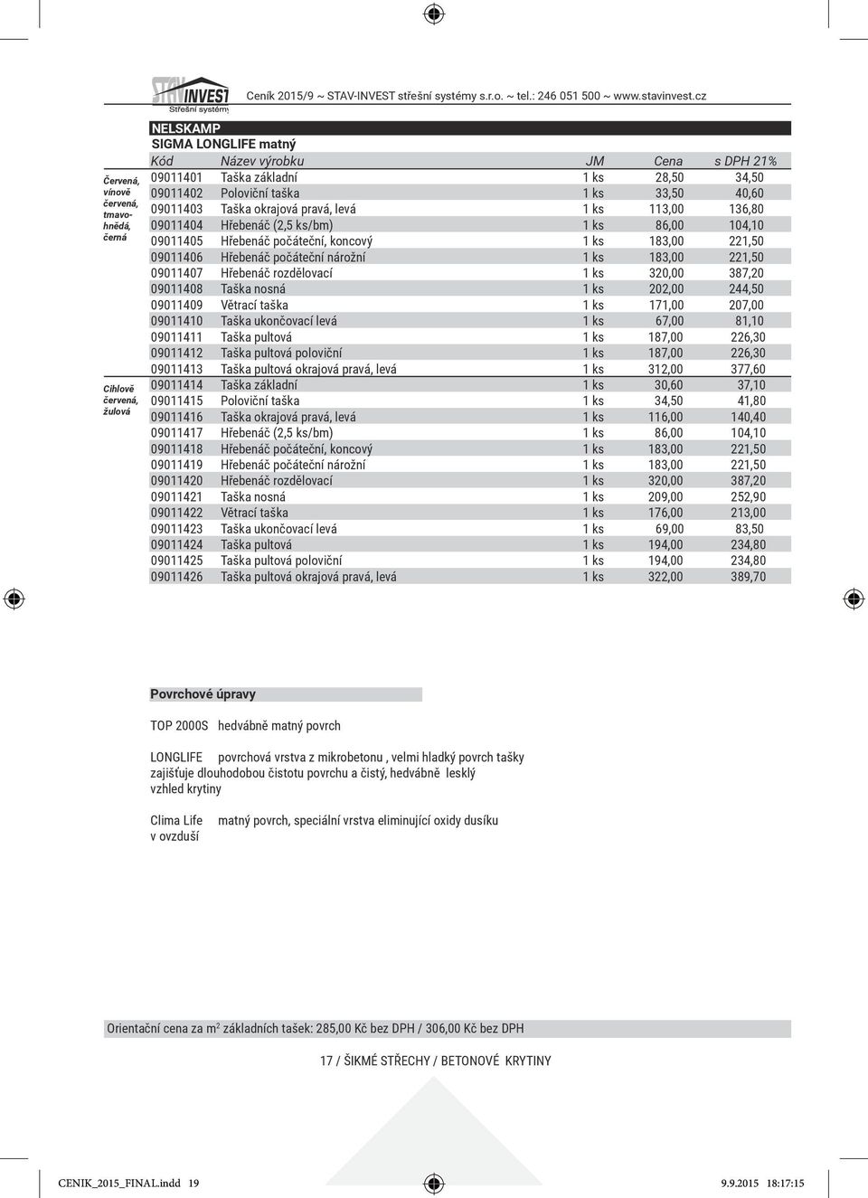 počáteční nárožní 1 ks 183,00 221,50 09011407 Hřebenáč rozdělovací 1 ks 320,00 387,20 09011408 Taška nosná 1 ks 202,00 244,50 09011409 Větrací taška 1 ks 171,00 207,00 09011410 Taška ukončovací levá